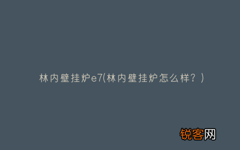 林内壁挂炉怎么样？ 林内壁挂炉e7