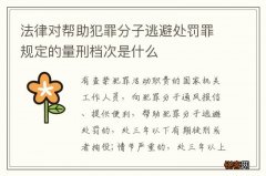法律对帮助犯罪分子逃避处罚罪规定的量刑档次是什么