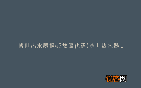 博世热水器显示e3什么问题 博世热水器报e3故障代码