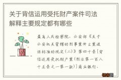 关于背信运用受托财产案件司法解释主要规定都有哪些