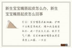 新生宝宝嘴唇起皮怎么办，新生宝宝嘴唇起皮怎么回事