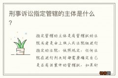 刑事诉讼指定管辖的主体是什么？