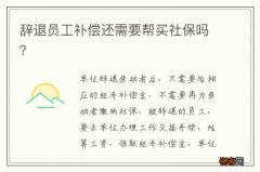 辞退员工补偿还需要帮买社保吗？