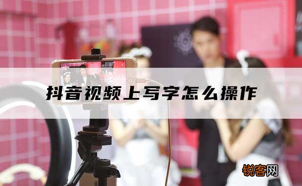 抖音视频上写字怎么操作 怎么在抖音视频上写字