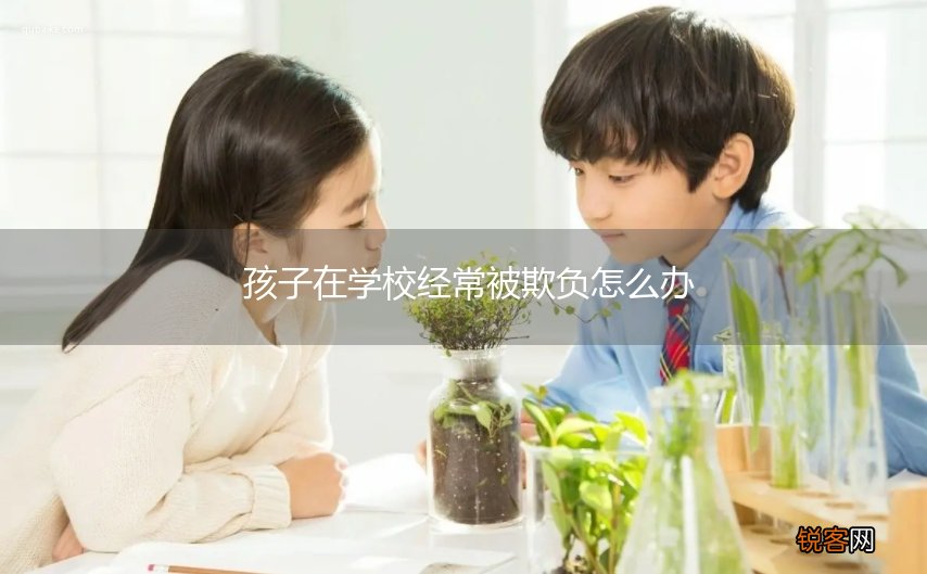 孩子在学校经常被欺负怎么办