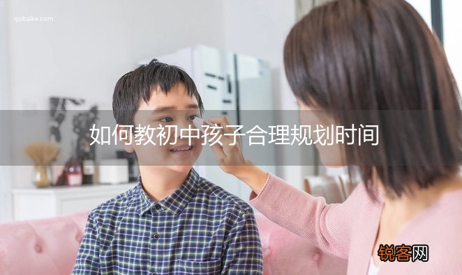 如何教初中孩子合理规划时间