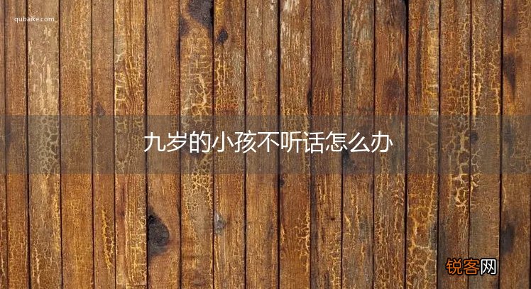 九岁的小孩不听话怎么办