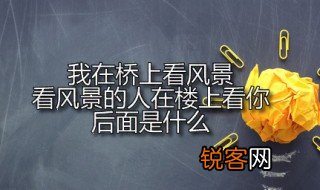 我在桥上看风景看风景的人在楼上看你后面是什么 我在桥上看风景出自何处