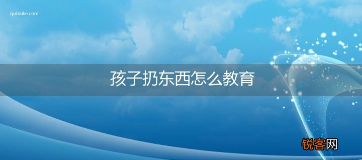 孩子扔东西怎么教育