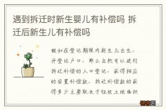 遇到拆迁时新生婴儿有补偿吗 拆迁后新生儿有补偿吗
