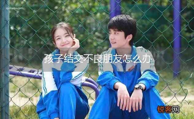 孩子结交不良朋友怎么办