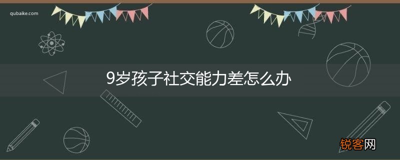 9岁孩子社交能力差怎么办