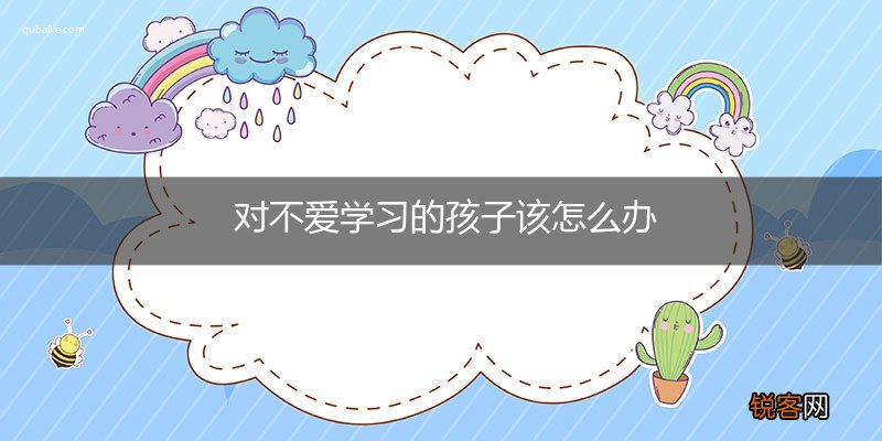 对不爱学习的孩子该怎么办