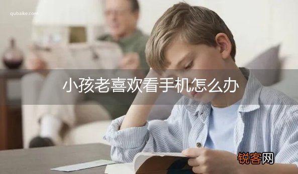 小孩老喜欢看手机怎么办