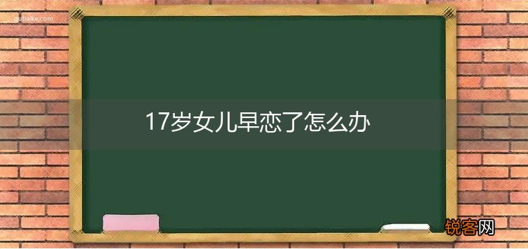 17岁女儿早恋了怎么办