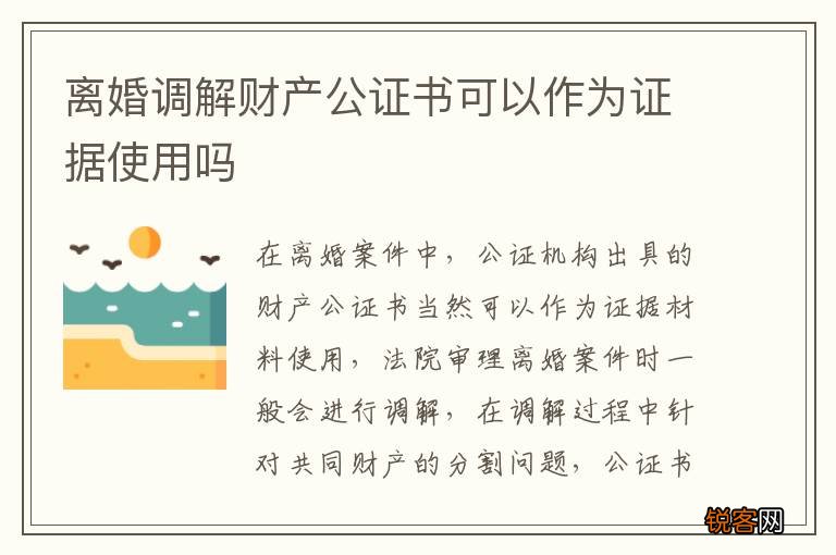 离婚调解财产公证书可以作为证据使用吗