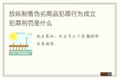放纵制售伪劣商品犯罪行为成立犯罪刑罚是什么