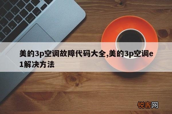美的3p空调故障代码大全,美的3p空调e1解决方法