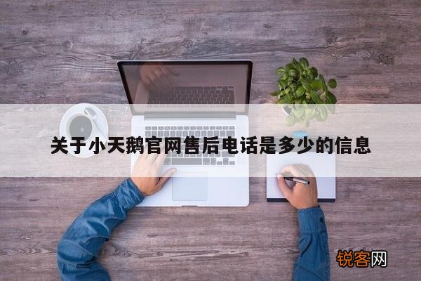 关于小天鹅官网售后电话是多少的信息