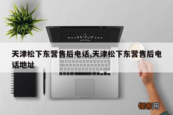 天津松下东营售后电话,天津松下东营售后电话地址