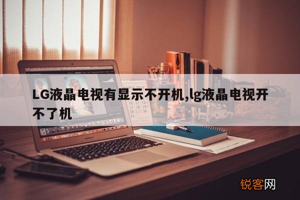 LG液晶电视有显示不开机,lg液晶电视开不了机