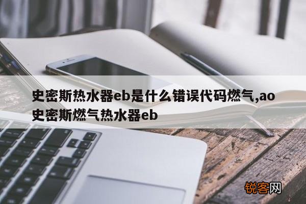 史密斯热水器eb是什么错误代码燃气,ao史密斯燃气热水器eb