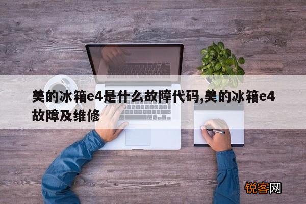 美的冰箱e4是什么故障代码,美的冰箱e4故障及维修
