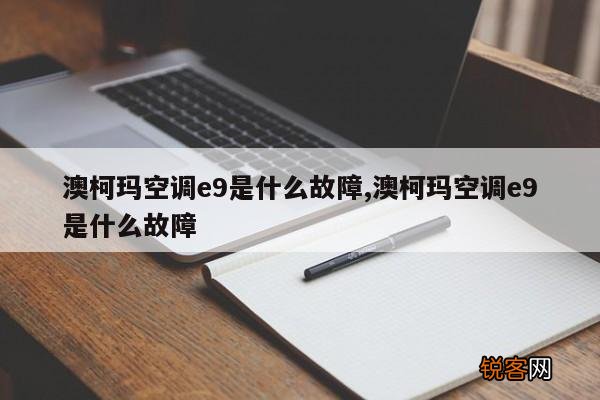 澳柯玛空调e9是什么故障,澳柯玛空调e9是什么故障