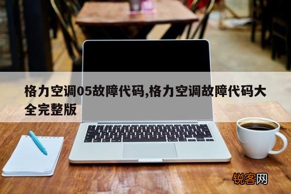 格力空调05故障代码,格力空调故障代码大全完整版