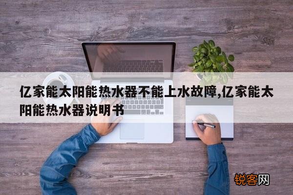 亿家能太阳能热水器不能上水故障,亿家能太阳能热水器说明书