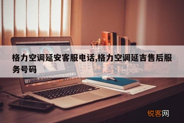 格力空调延安客服电话,格力空调延吉售后服务号码