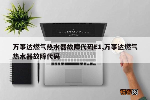 万事达燃气热水器故障代码E1,万事达燃气热水器故障代码