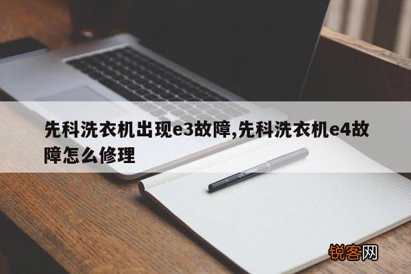 先科洗衣机出现e3故障,先科洗衣机e4故障怎么修理