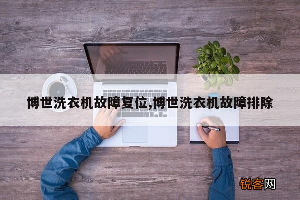 博世洗衣机故障复位,博世洗衣机故障排除