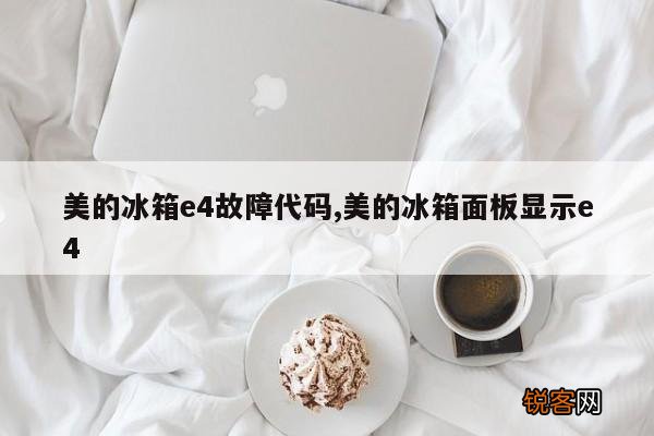 美的冰箱e4故障代码,美的冰箱面板显示e4