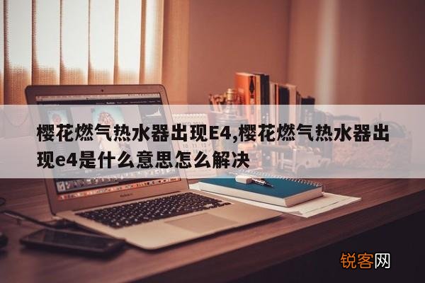 樱花燃气热水器出现E4,樱花燃气热水器出现e4是什么意思怎么解决