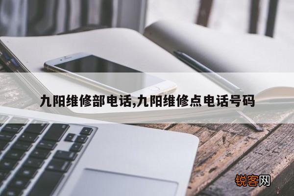 九阳维修部电话,九阳维修点电话号码
