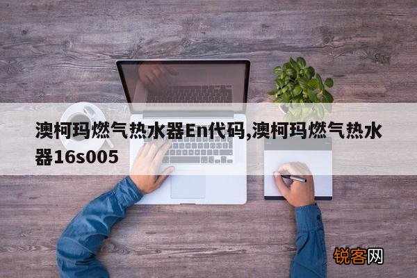 澳柯玛燃气热水器En代码,澳柯玛燃气热水器16s005
