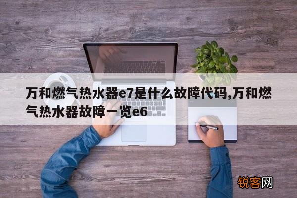 万和燃气热水器e7是什么故障代码,万和燃气热水器故障一览e6