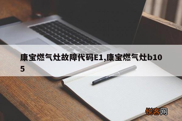康宝燃气灶故障代码E1,康宝燃气灶b105