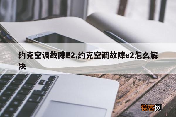 约克空调故障E2,约克空调故障e2怎么解决
