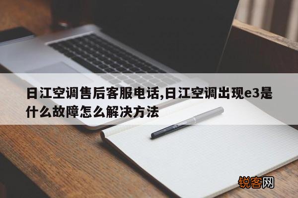 日江空调售后客服电话,日江空调出现e3是什么故障怎么解决方法