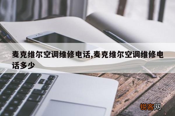 麦克维尔空调维修电话,麦克维尔空调维修电话多少
