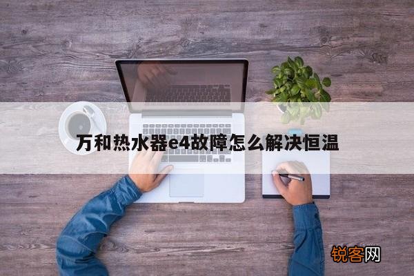 万和热水器e4故障怎么解决恒温