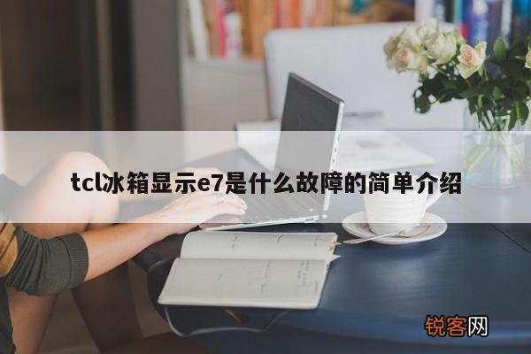 tcl冰箱显示e7是什么故障的简单介绍