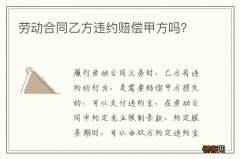 劳动合同乙方违约赔偿甲方吗？