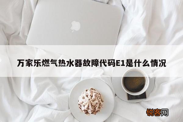 万家乐燃气热水器故障代码E1是什么情况