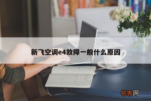 新飞空调e4故障一般什么原因