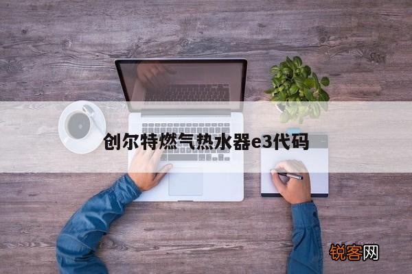 创尔特燃气热水器e3代码