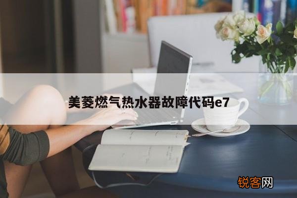 美菱燃气热水器故障代码e7